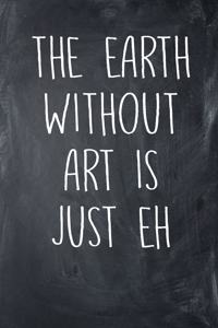 The Earth Without Art Is Just Eh