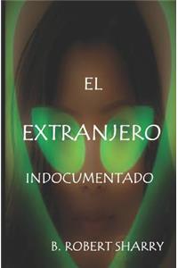El Extranjero Indocumentado: The Undocumented Alien