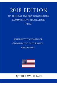 Reliability Standard for Geomagnetic Disturbance Operations (US Federal Energy Regulatory Commission Regulation) (FERC) (2018 Edition)