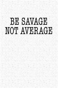 Be Savage Not Average
