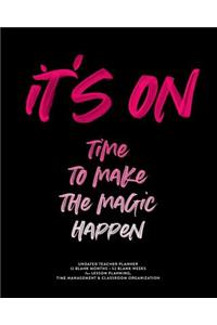 It's On, Time to Make the Magic Happen, Undated Teacher Planner, 12 Blank Months & 52 Blank Weeks