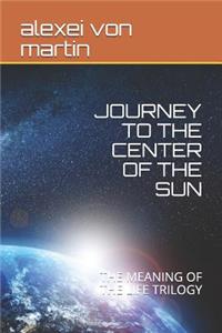 Journey to the Center of the Sun: The Meaning of the Life Trilogy