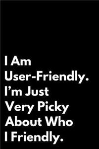 I Am User-Friendly. I'm Just Very Pick about Who I Friendly.