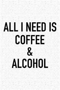 All I Need Is Coffee and Alcohol