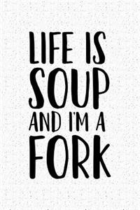 Life Is Soup and I'm a Fork