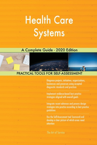 Health Care Systems A Complete Guide - 2020 Edition
