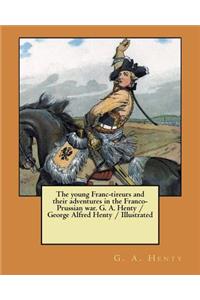 young Franc-tireurs and their adventures in the Franco-Prussian war. G. A. Henty / George Alfred Henty / Illustrated