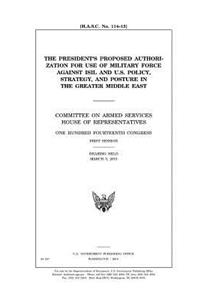 The President's proposed authorization for use of military force against ISIL and U.S. policy, strategy, and posture in the greater Middle East