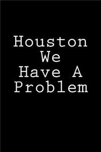 Houston We Have A Problem