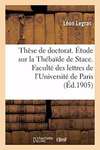 Thèse de Doctorat. Étude Sur La Thébaïde de Stace. Faculté Des Lettres de l'Université de Paris