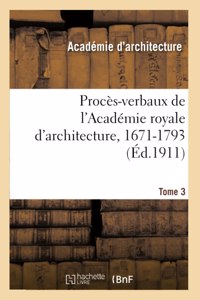 Procès-Verbaux de l'Académie Royale d'Architecture, 1671-1793. Tome 3