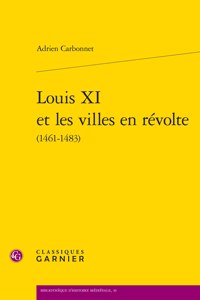 Louis XI Et Les Villes En Revolte (1461-1483)