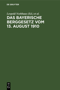 Das Bayerische Berggesetz Vom 13. August 1910