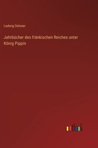 Jahrbücher des fränkischen Reiches unter König Pippin
