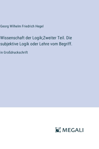 Wissenschaft der Logik;Zweiter Teil. Die subjektive Logik oder Lehre vom Begriff.