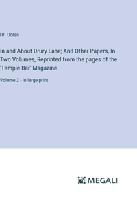 In and About Drury Lane; And Other Papers, In Two Volumes, Reprinted from the pages of the 'Temple Bar' Magazine