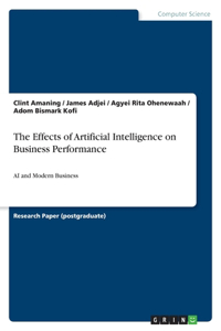 The Effects of Artificial Intelligence on Business Performance