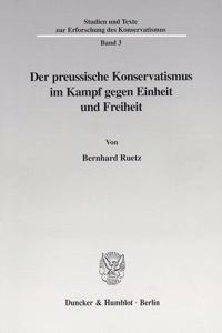 Der Preussische Konservatismus Im Kampf Gegen Einheit Und Freiheit