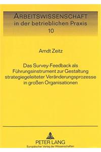 Das Survey-Feedback als Fuehrungsinstrument zur Gestaltung strategiegeleiteter Veraenderungsprozesse in groen Organisationen