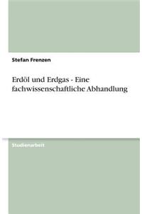 Erdöl Und Erdgas - Eine Fachwissenschaftliche Abhandlung