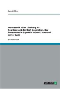 Beatnik Allen Ginsberg als Repräsentant der Beat Generation. Der homosexuelle Aspekt in seinem Leben und seiner Lyrik
