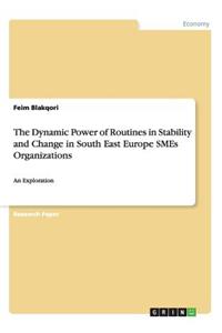 Dynamic Power of Routines in Stability and Change in South East Europe SMEs Organizations