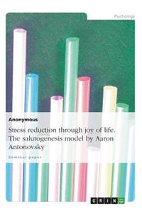 Stress reduction through joy of life. The salutogenesis model by Aaron Antonovsky