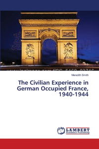 The Civilian Experience in German Occupied France, 1940-1944