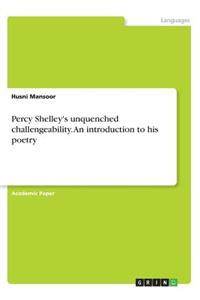 Percy Shelley's unquenched challengeability. An introduction to his poetry