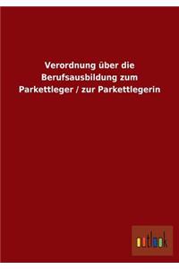 Verordnung über die Berufsausbildung zum Parkettleger / zur Parkettlegerin
