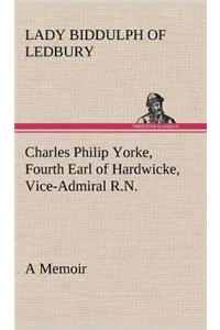 Charles Philip Yorke, Fourth Earl of Hardwicke, Vice-Admiral R.N. - a Memoir