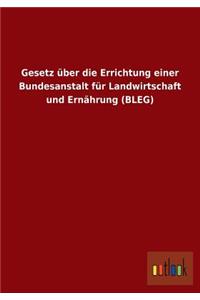Gesetz Uber Die Errichtung Einer Bundesanstalt Fur Landwirtschaft Und Ernahrung (Bleg)
