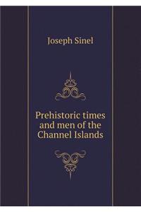 Prehistoric Times and Men of the Channel Islands