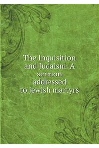 The Inquisition and Judaism. a Sermon Addressed to Jewish Martyrs