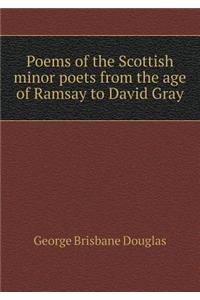 Poems of the Scottish Minor Poets from the Age of Ramsay to David Gray