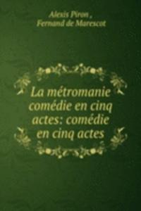 La metromanie comedie en cinq actes: comedie en cinq actes