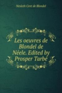 Les oeuvres de Blondel de Neele. Edited by Prosper Tarbe