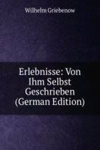 Erlebnisse: Von Ihm Selbst Geschrieben (German Edition)