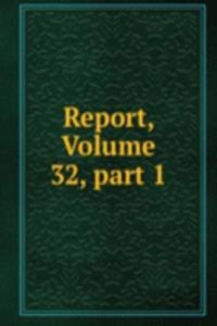 Report, Volume 32, part 1