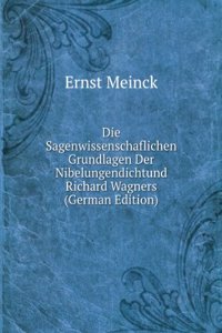 Die Sagenwissenschaflichen Grundlagen Der Nibelungendichtund Richard Wagners