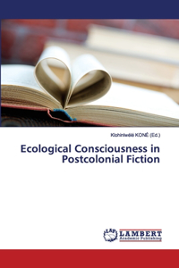 Ecological Consciousness in Postcolonial Fiction