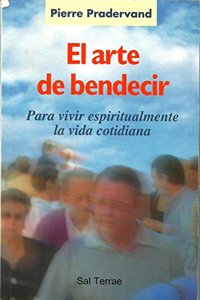 El arte de bendecir: Para vivir espiritualmente la vida cotidiana