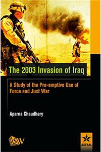 2003 Invasion of Iraq: A Study of the Pre-emptive Use of Force and Just War