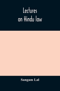 Lectures on Hindu law. Compiled from Mayne on Hindu law and usage, Sarvadhikari's principles of Hindu law of inheritance, Macnaghten's principles of Hindu and Muhammadan law, J.S. Siromani's commentary on Hindu law and other books of authority and