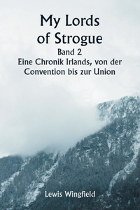 My Lords of Strogue Band 2 Eine Chronik Irlands, von der Convention bis zur Union