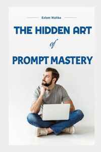 Hidden Art of Prompt Mastery