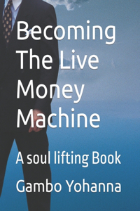 Becoming The Live Money Machine