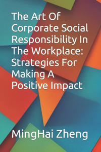 Art Of Corporate Social Responsibility In The Workplace