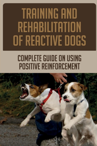 Training And Rehabilitation Of Reactive Dogs