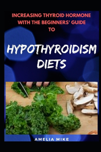 Increasing Thyroid Hormone With The Beginners' Guide To Hypothyroidism Diets